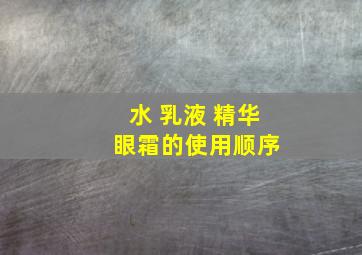 水 乳液 精华 眼霜的使用顺序